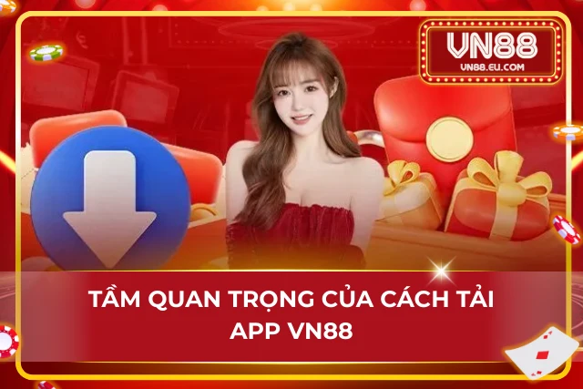 Lý do mà Newbie cần phải nắm vững quy trình tải app VN88
