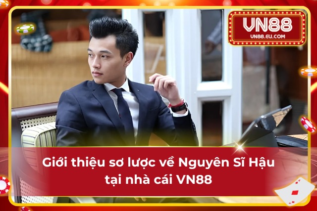 Tìm hiểu sơ lược về Nguyên Sĩ Hậu VN88