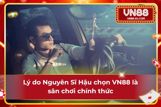 Một số lý do mà Nguyên Sĩ Hậu chọn VN88