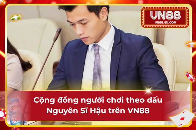 Cộng đồng người chơi theo dấu Nguyên Sĩ Hậu VN88